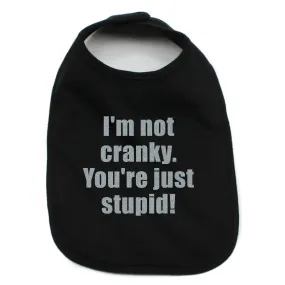 I'm Not Cranky You're Just Stupid 100% Cotton Unisex Baby Bib