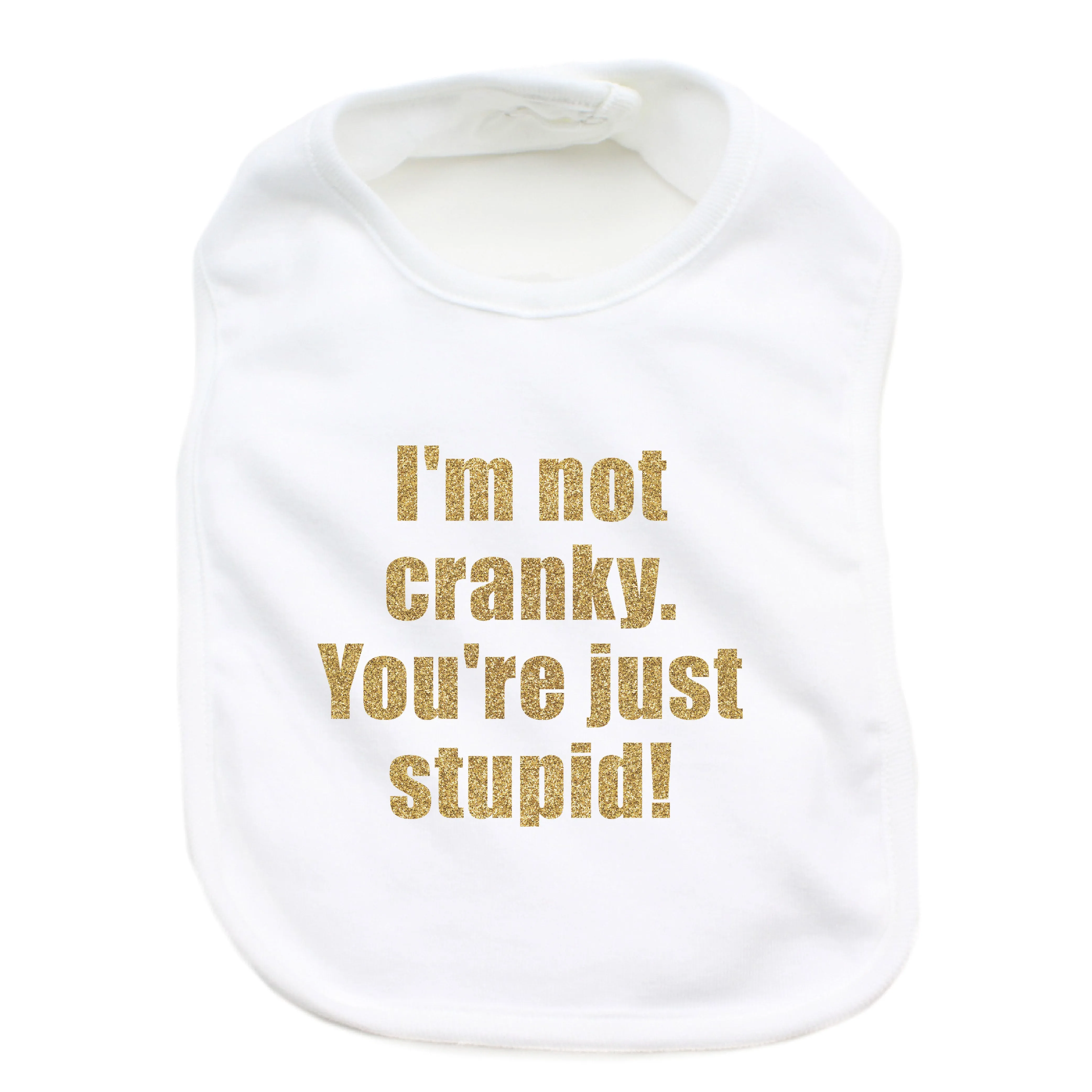 I'm Not Cranky You're Just Stupid 100% Cotton Unisex Baby Bib