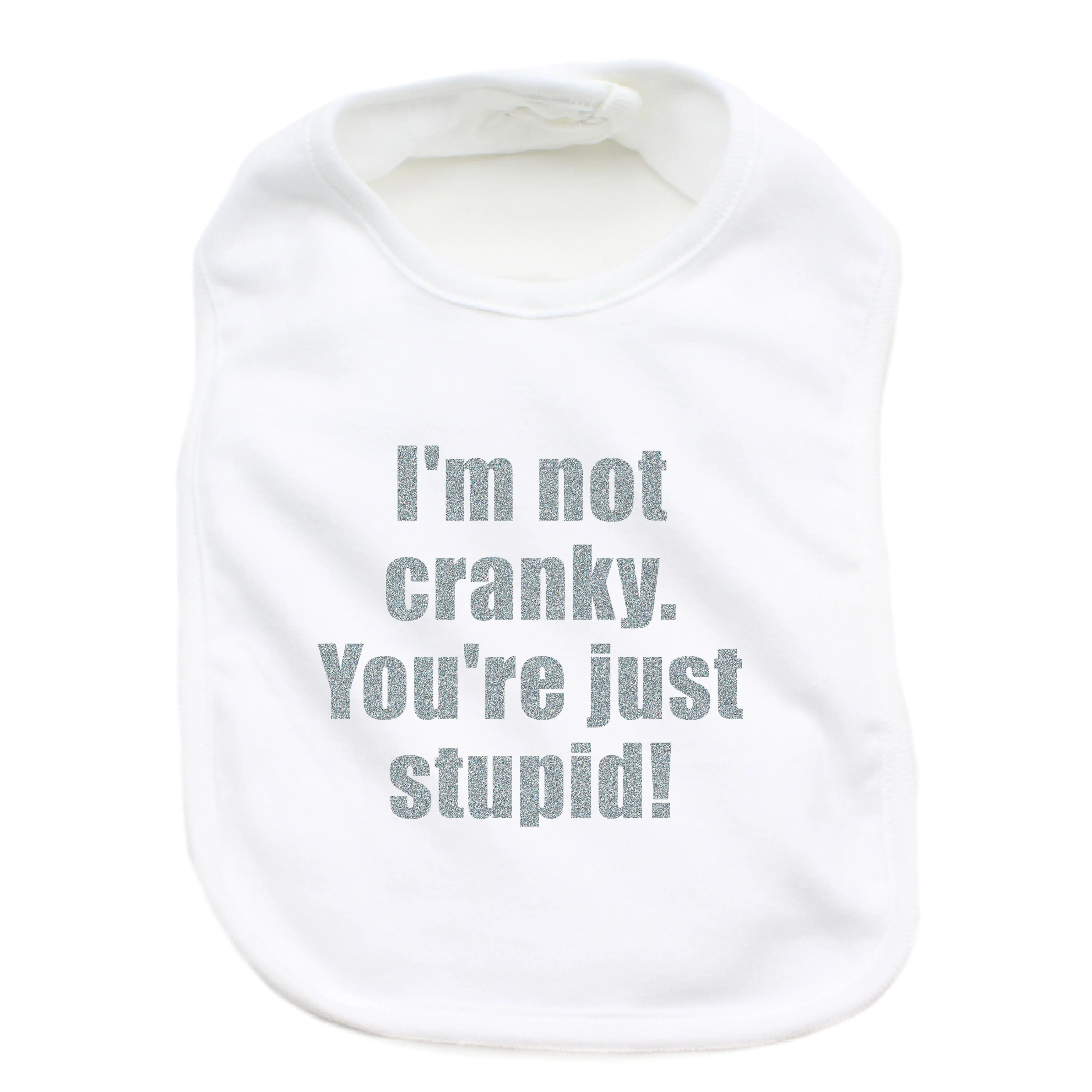 I'm Not Cranky You're Just Stupid 100% Cotton Unisex Baby Bib