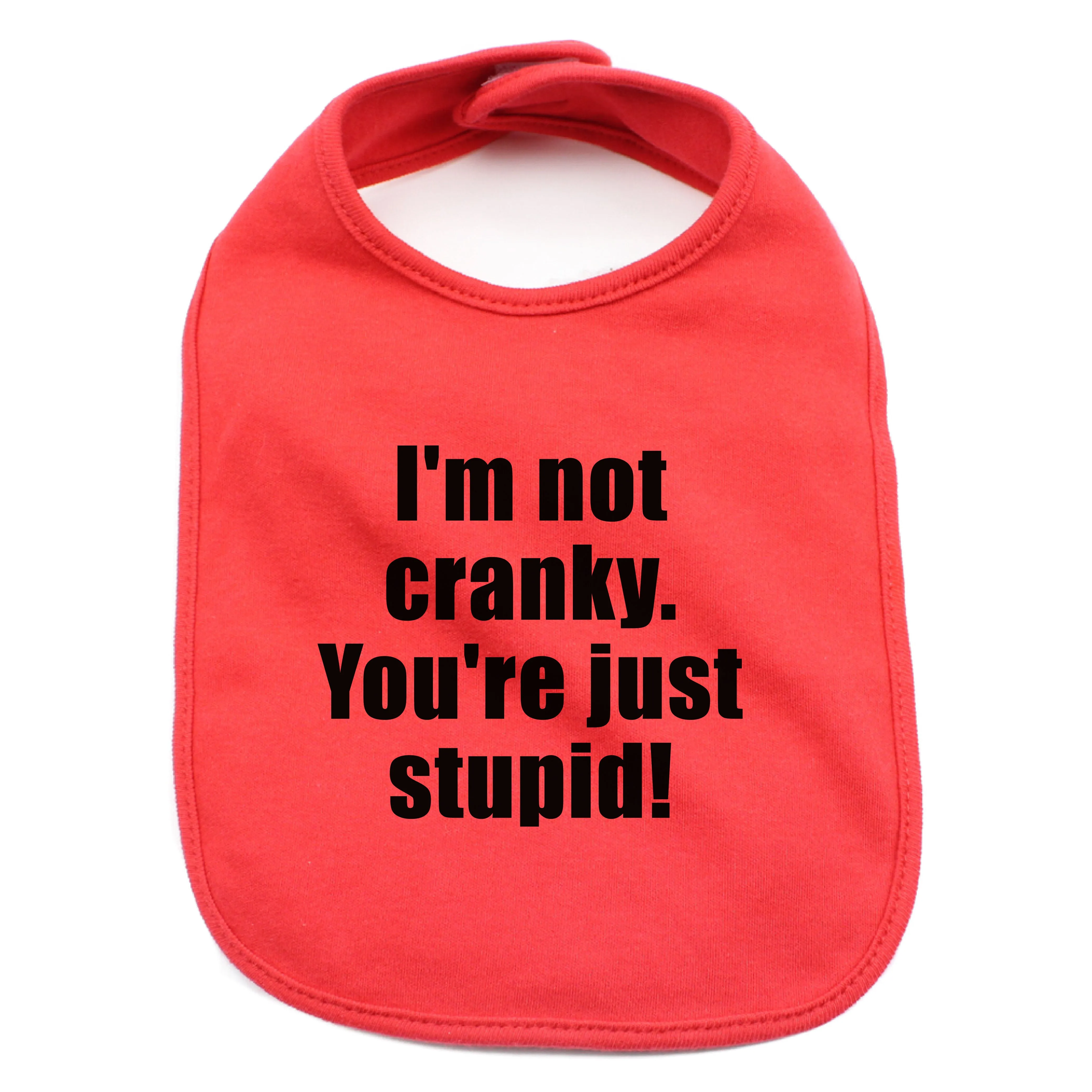 I'm Not Cranky You're Just Stupid 100% Cotton Unisex Baby Bib
